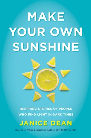 Make Your Own Sunshine: Inspiring Stories of People Who Find Light in Dark Times [Hardcover] Dean, Janice