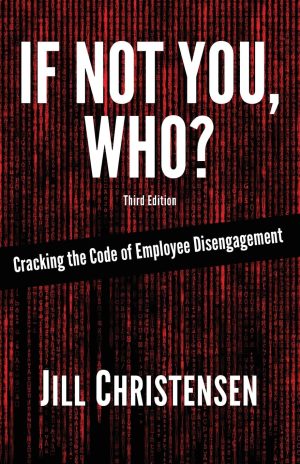 If Not You, Who? Cracking the Code of Employee Disengagement (Second Edition) [Paperback] Jill Christensen