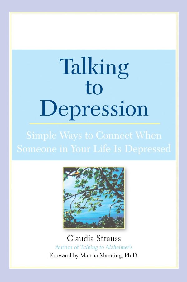 Talking to Depression: Simple Ways To Connect When Someone In Your Life Is Depressed: Simple Ways To Connect When Someone In Your Life Is Depressed [Paperback] Strauss, Claudia J. and Manning, Martha