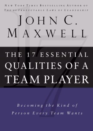 17 Essential Qualities of a Team Player: Becoming the Kind of Person Every Team Wants [Hardcover] John C. Maxwell