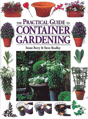 The Practical Guide to Container Gardening [Paperback] Susan Berry and Bradley, Steve