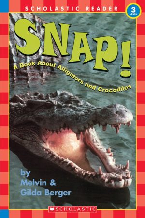 Scholastic Reader Level 3: Snap! A Book About Alligators and Crocodiles Berger, Melvin and Berger, Gilda