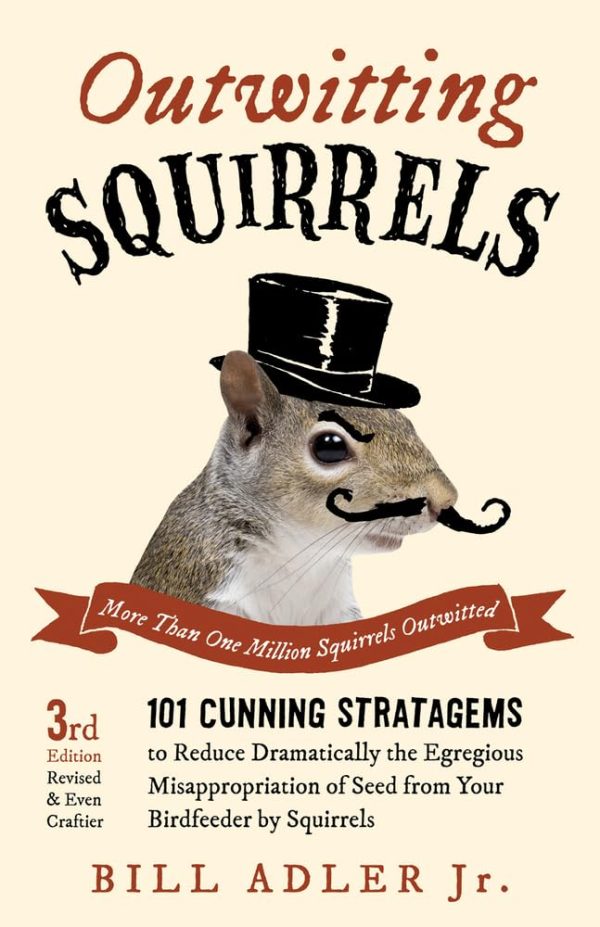 Outwitting Squirrels: 101 Cunning Stratagems to Reduce Dramatically the Egregious Misappropriation of Seed from Your Birdfeeder by Squirrels [Paperback] Adler Jr., Bill