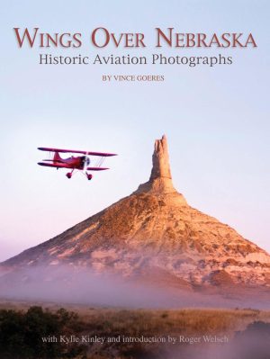 Wings Over Nebraska: Historic Aviation Photographs [Paperback] Goeres, Vince; Kinley, Kylie and Welsch, Roger
