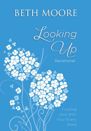 Looking Up: Trusting God With Your Every Need Moore, Beth