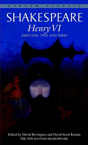 Henry VI: Parts One, Two, and Three (Bantam Classics) [Mass Market Paperback] William Shakespeare; David Bevington and Joseph Papp