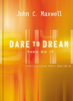 Dare to Dream...then Do It: What Successful People Know And Do Maxwell, John C.
