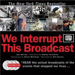 We Interrupt This Broadcast: The Events That Stopped Our Lives...from the Hindenburg Explosion to the Virginia Tech Shooting Garner, Joe; Kurtis, Bill; Williams, Brian and Cronkite, Walter