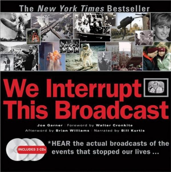 We Interrupt This Broadcast: The Events That Stopped Our Lives...from the Hindenburg Explosion to the Virginia Tech Shooting Garner, Joe; Kurtis, Bill; Williams, Brian and Cronkite, Walter