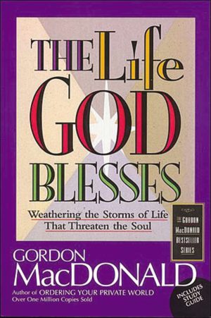 The Life God Blesses: Weathering The Storms Of Life That Threaten The Soul [Paperback] MacDonald, Gordon