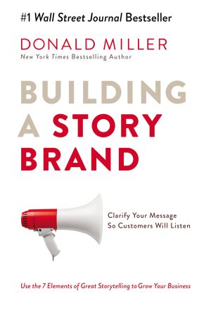 Building a StoryBrand: Clarify Your Message So Customers Will Listen Miller, Donald
