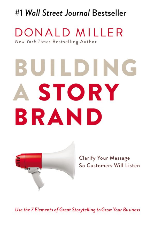 Building a StoryBrand: Clarify Your Message So Customers Will Listen Miller, Donald