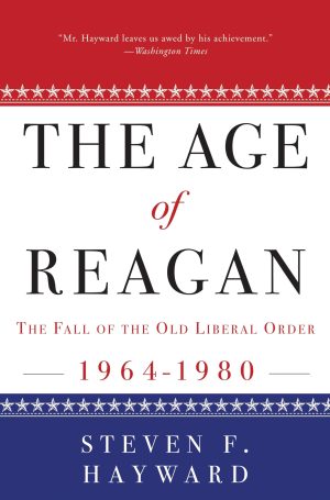 The Age of Reagan: The Fall of the Old Liberal Order: 1964-1980 [Paperback] Hayward, Steven F.
