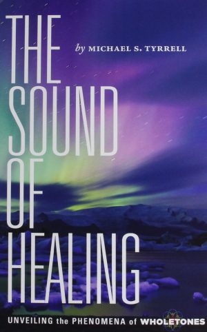 The Sound of Healing: Unveiling the Phenomena of Wholetones [Hardcover] Michael S. Tyrrell