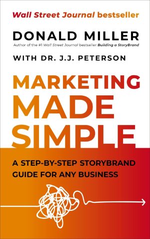 Marketing Made Simple: A Step-by-Step StoryBrand Guide for Any Business Miller, Donald and Peterson, Dr. J.J.