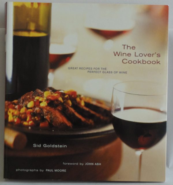 The Wine Lover's Cookbook: Great Recipes for the Perfect Glass of Wine Goldstein, Sid; Franz-Moore, Paul and Ash, John