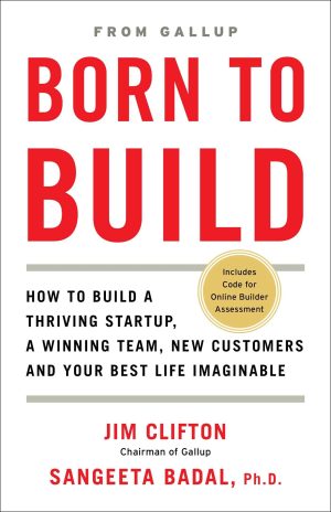 Born to Build: How to Build a Thriving Startup, a Winning Team, New Customers and Your Best Life Imaginable [Hardcover] Clifton, Jim and Badal, Ph.D. Sangeeta