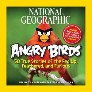 National Geographic Angry Birds: 50 True Stories of the Fed Up, Feathered, and Furious White, Mel