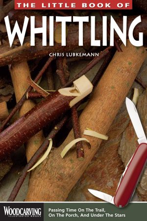 The Little Book of Whittling: Passing Time on the Trail, on the Porch, and Under the Stars (Woodcarving Illustrated Books) (Fox Chapel Publishing) Instructions for 18 Down-Home Style Projects [Paperback] Chris Lubkemann