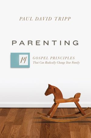 Parenting: 14 Gospel Principles That Can Radically Change Your Family Tripp, Paul David
