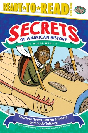 Fearless Flyers, Dazzle Painters, and Code Talkers!: World War I (Ready-to-Read Level 3) (Secrets of American History) [Paperback] Dennis, Elizabeth and Fabbretti, Valerio