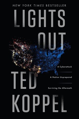 Lights Out: A Cyberattack, A Nation Unprepared, Surviving the Aftermath Koppel, Ted