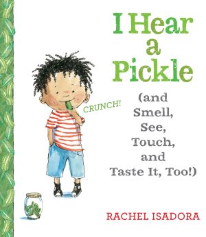 I Hear a Pickle: and Smell, See, Touch, & Taste It, Too! [Hardcover] Isadora, Rachel