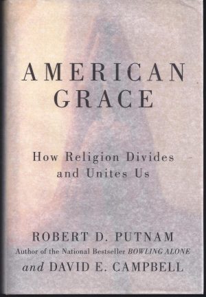 American Grace: How Religion Divides and Unites Us Putnam, Robert D. and Campbell, David E.