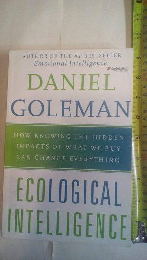 Ecological Intelligence: How Knowing the Hidden Impacts of What We Buy Can Change Everything Goleman, Daniel