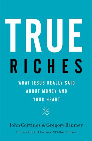 True Riches: What Jesus Really Said About Money and Your Heart [Hardcover] Cortines, John; Baumer, Gregory and Kirk Cousins