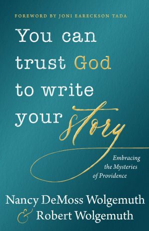 You Can Trust God to Write Your Story: Embracing the Mysteries of Providence [Hardcover] Wolgemuth, Nancy DeMoss; Wolgemuth, Robert and Tada, Joni Eareckson