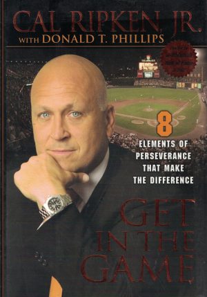 Get in the Game: 8 Elements of Perseverance That Make the Difference Ripken, Cal and Phillips, Donald T.