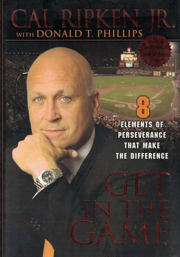 Get in the Game: 8 Elements of Perseverance That Make the Difference Ripken, Cal and Phillips, Donald T.