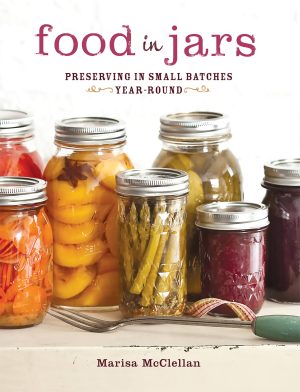 Food in Jars: Preserving in Small Batches Year-Round [Hardcover] McClellan, Marisa