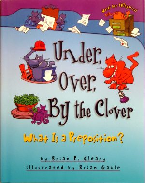 Under, Over, By the Clover: What Is a Preposition? [Hardcover] Brian P. Cleary and Brian Gable