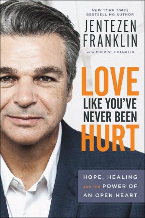 Love Like You've Never Been Hurt: Hope, Healing and the Power of an Open Heart [Hardcover] Jentezen Franklin and Franklin, Cherise