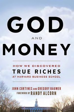 God and Money: How We Discovered True Riches at Harvard Business School Cortines, John; Baumer, Gregory and Alcorn, Randy