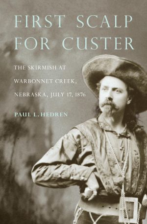 First Scalp for Custer: The Skirmish at Warbonnet Creek, Nebraska, July 17, 1876 [Paperback] Hedren, Paul L.