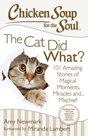 Chicken Soup for the Soul: The Cat Did What?: 101 Amazing Stories of Magical Moments, Miracles and... Mischief [Paperback] Miranda Lambert; Amy Newmark and Felice Prager