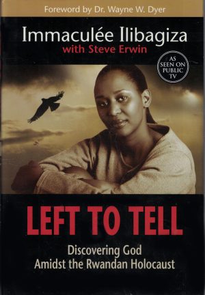 Left to Tell: Discovering God Amidst the Rwandan Holocaust Immaculée Ilibagiza and Steve Erwin