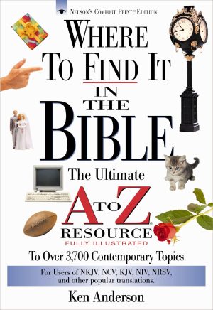 Where to Find It in the Bible: The Ultimate A to Z Resource [Paperback] Ken Anderson and John Hayes