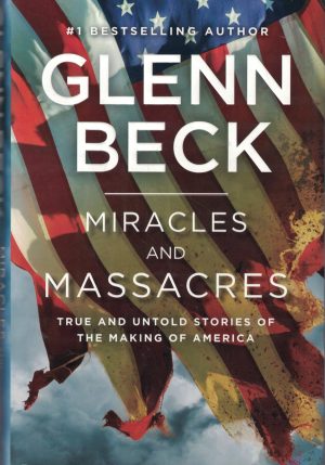 Miracles and Massacres: True and Untold Stories of the Making of America Beck, Glenn
