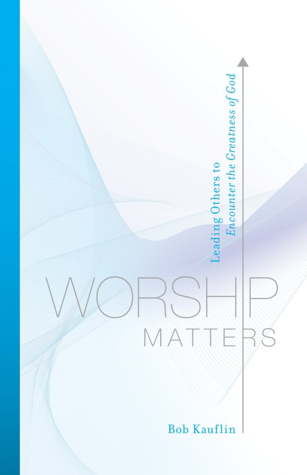 Worship Matters: Leading Others to Encounter the Greatness of God [Paperback] Kauflin, Bob and Baloche, Paul