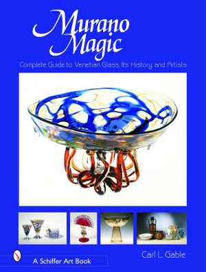 Murano Magic: Complete Guide to Venetian Glass, Its History and Artists (Schiffer Art Books) [Hardcover] Gable, Carl I.