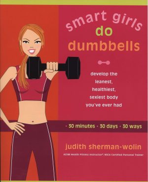 Smart Girls Do Dumbbells: 30 Minutes, 30 Days, 30 Ways -- Develop the Leanest, Healthiest, Sexiest Body You've Ever Had [Paperback] Sherman-Wolin, Judith