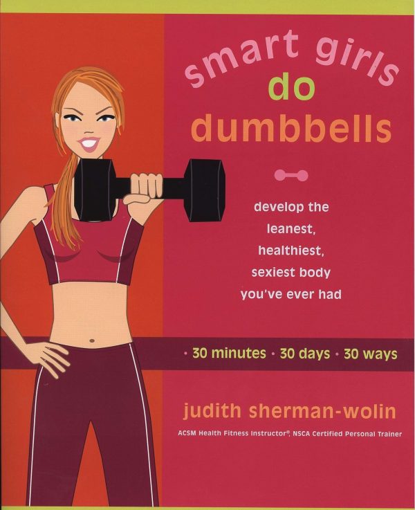 Smart Girls Do Dumbbells: 30 Minutes, 30 Days, 30 Ways -- Develop the Leanest, Healthiest, Sexiest Body You've Ever Had [Paperback] Sherman-Wolin, Judith