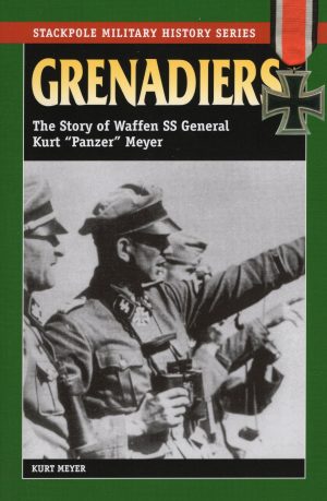 Grenadiers: The Story of Waffen SS General Kurt "Panzer" Meyer (Stackpole Military History Series) Meyer, Kurt