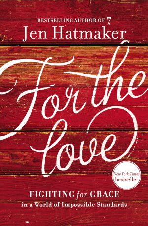 For the Love: Fighting for Grace in a World of Impossible Standards [Hardcover] Hatmaker, Jen
