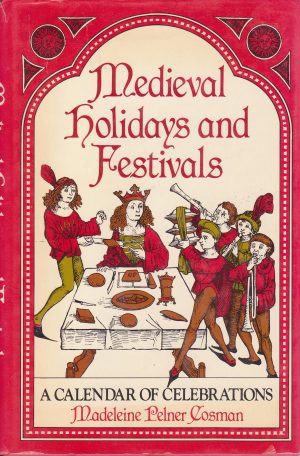 Medieval Holidays and Festivals: A Calendar of Celebrations Cosman, Madeleine Pelner