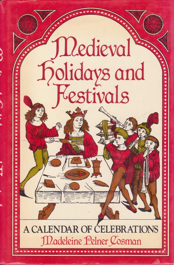 Medieval Holidays and Festivals: A Calendar of Celebrations Cosman, Madeleine Pelner